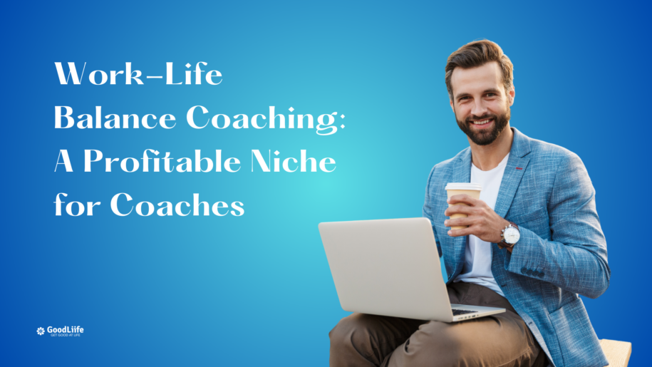 GoodLiife | Work-Life Balance Coaching: A Profitable Niche for Coaches