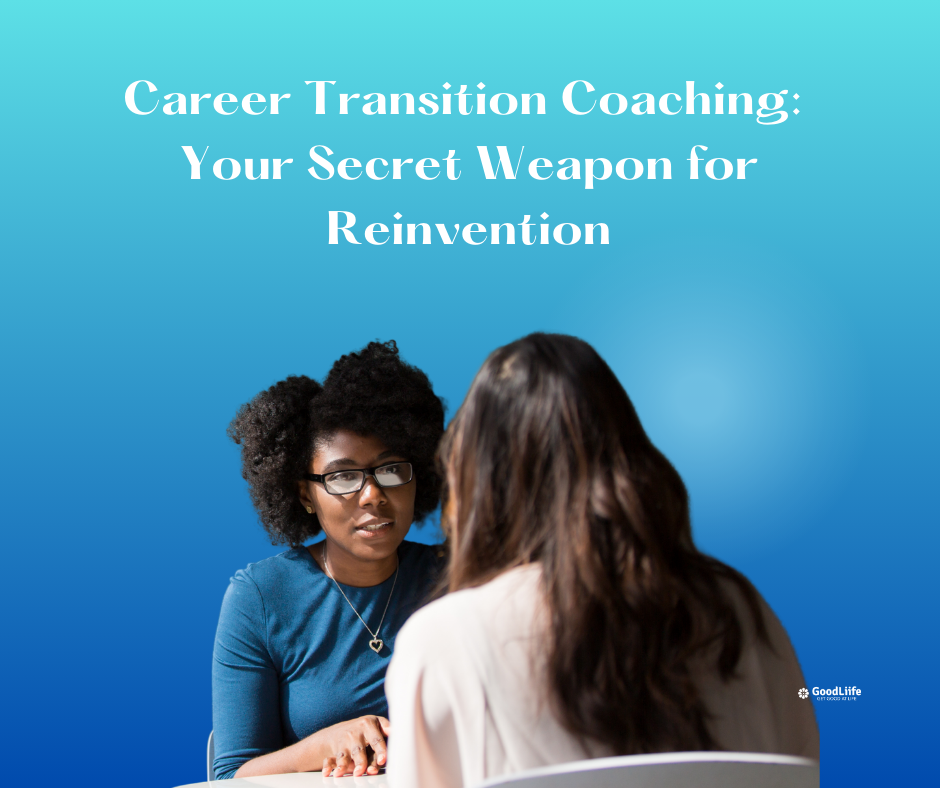 GoodLiife | Career Transition Coaching: Your Secret Weapon for Reinvention