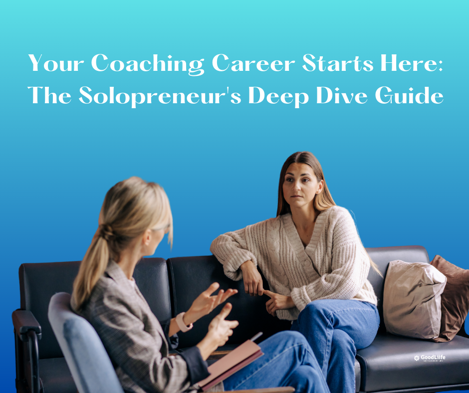 GoodLiife | Your Coaching Career Starts Here: The Solopreneur's Deep Dive Guide