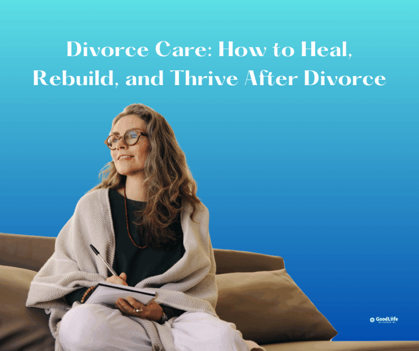 GoodLiife | Divorce Care: How to Heal, Rebuild, and Thrive After Divorce