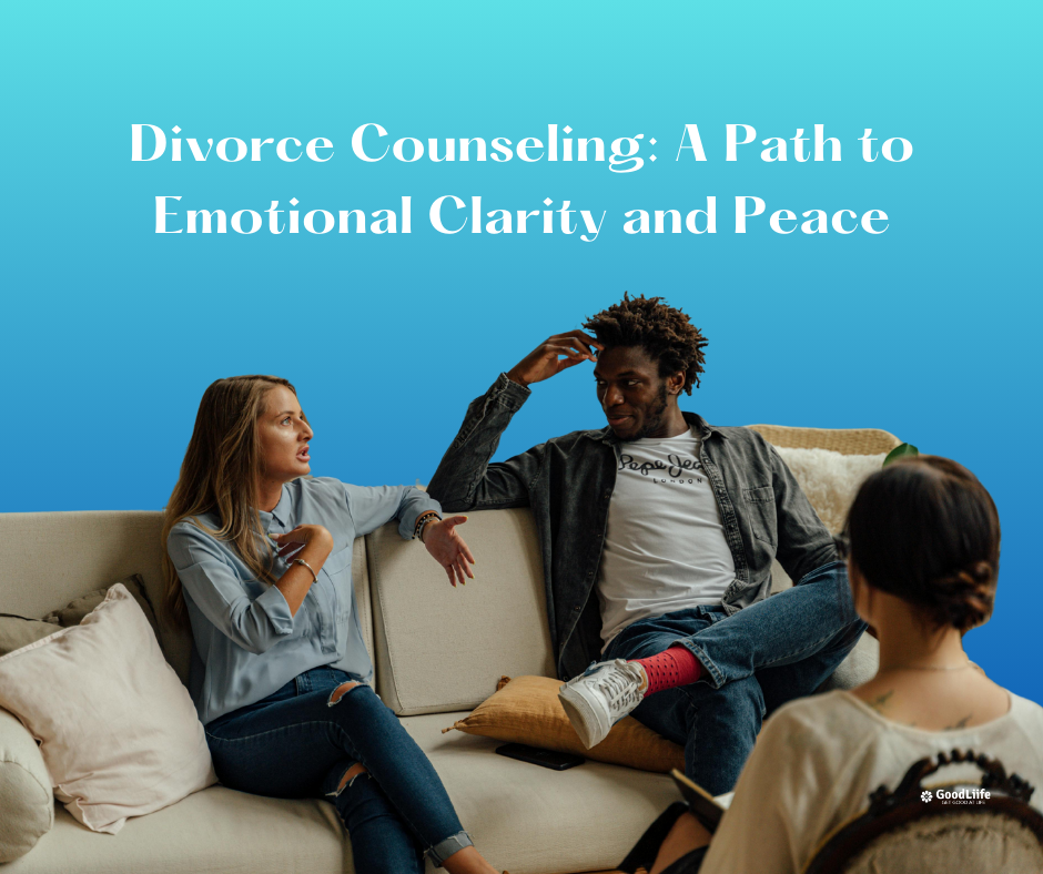 GoodLiife | Divorce Counseling: A Path to Emotional Clarity and Peace