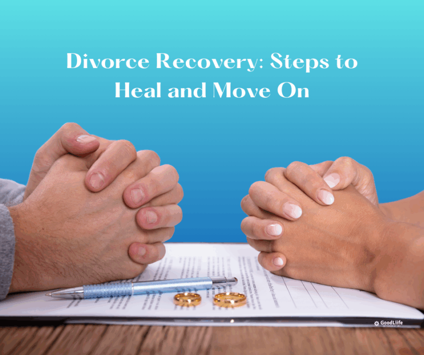 GoodLiife | Divorce Recovery: Steps to Heal and Move On