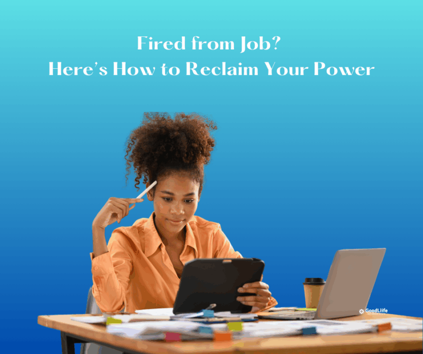 GoodLiife | Fired from Job? Here’s How to Reclaim Your Power