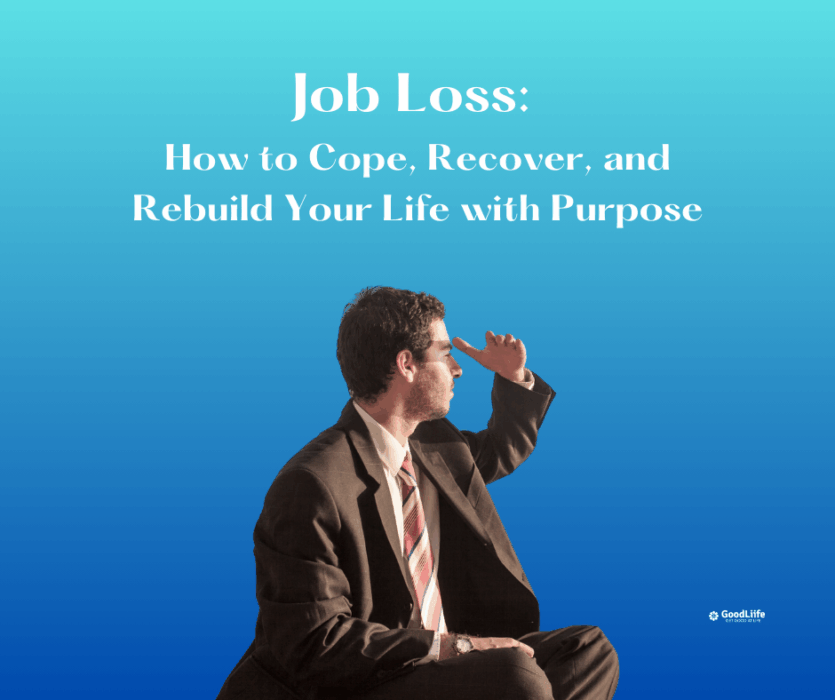 GoodLiife | Job Loss: How to Cope, Recover, and Rebuild Your Life with Purpose