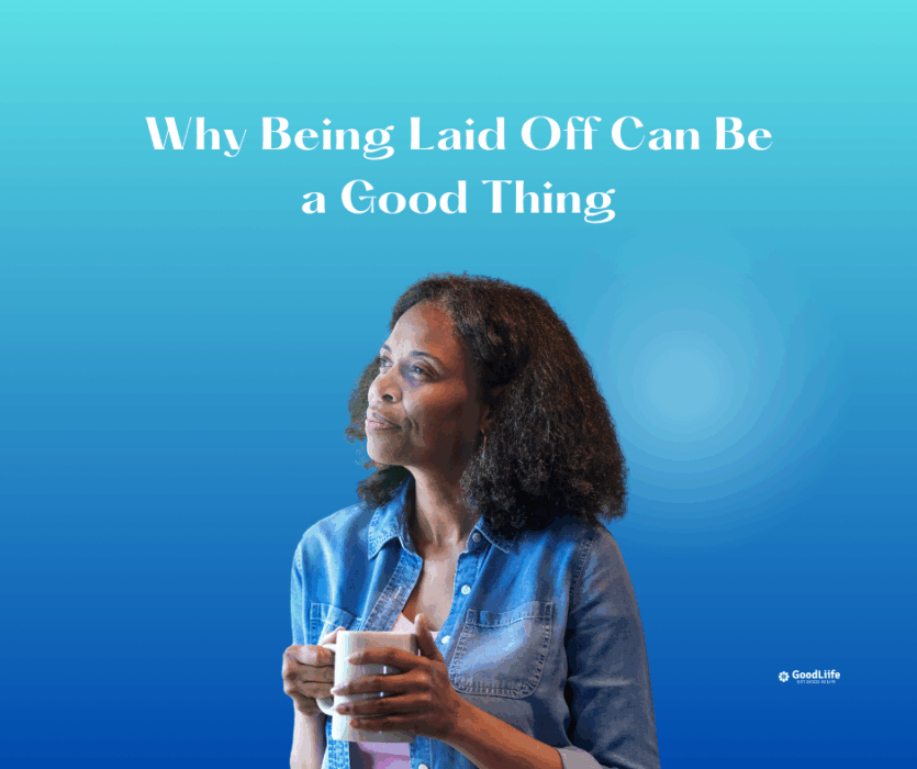 GoodLiife | Why Being Laid Off Can Be a Good Thing