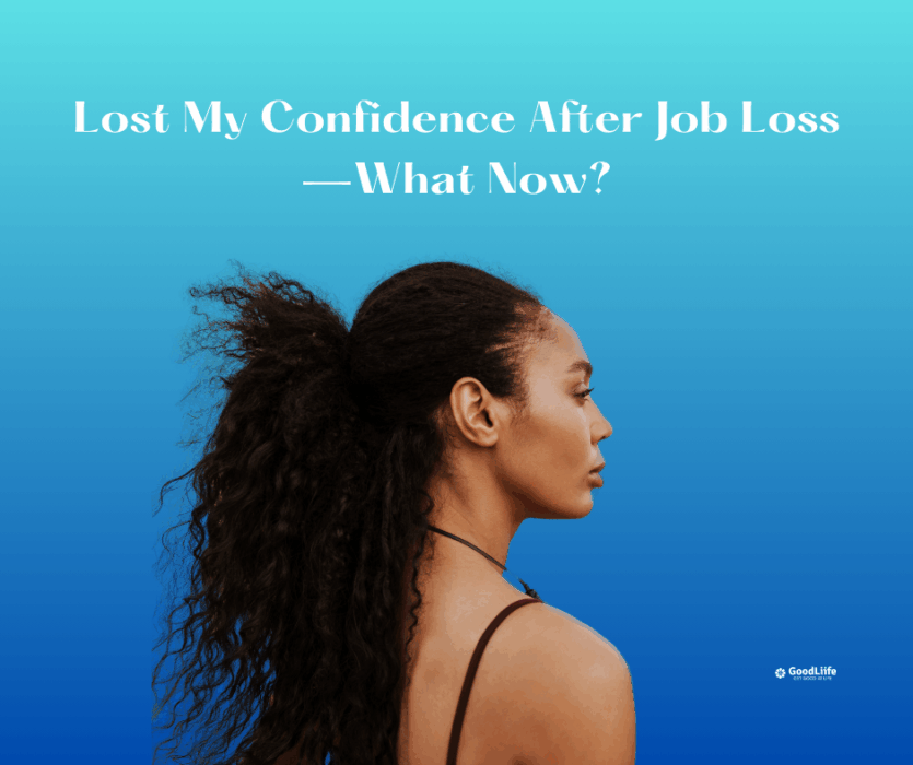 GoodLiife | Lost My Confidence After Job Loss—What Now?