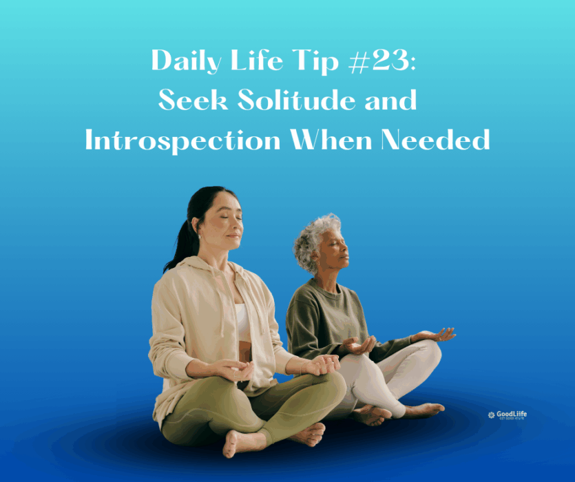 GoodLiife | Seek Solitude and Introspection When Needed