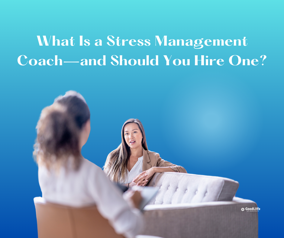 GoodLiife | What Is a Stress Management Coach—and Should You Hire One?