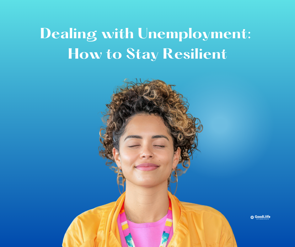 GoodLiife | Dealing with Unemployment: How to Stay Resilient