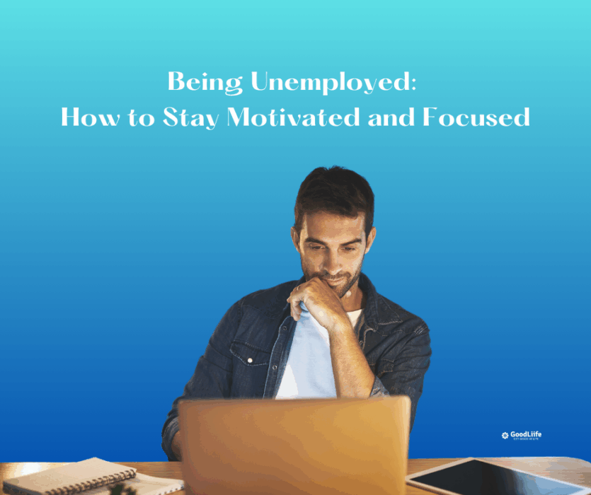 GoodLiife | Being Unemployed: How to Stay Motivated and Focused
